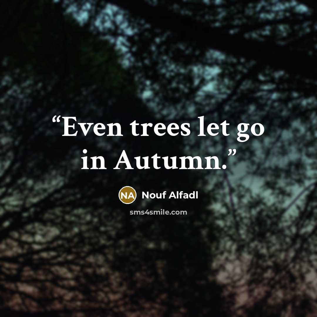 “Even trees let go in Autumn.” quote by Nouf Alfadl
