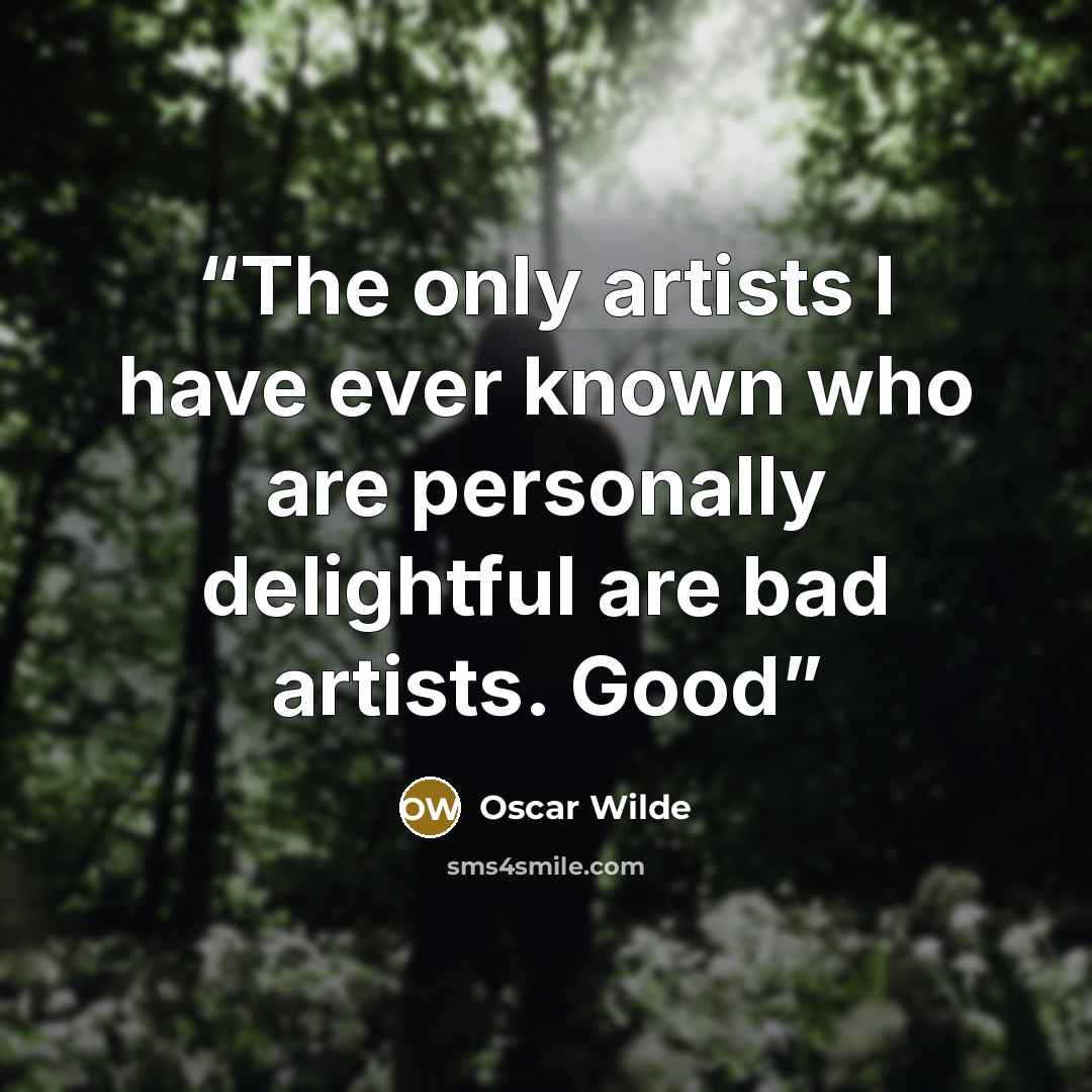 “The only artists I have ever known who are personally delightful are bad artists. Good” quote by Oscar Wilde