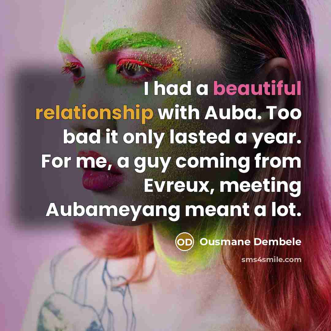 “I had a beautiful relationship with Auba. Too bad it only lasted a year. For me, a guy coming from Evreux, meeting Aubameyang meant a lot.” quote by Ousmane Dembele