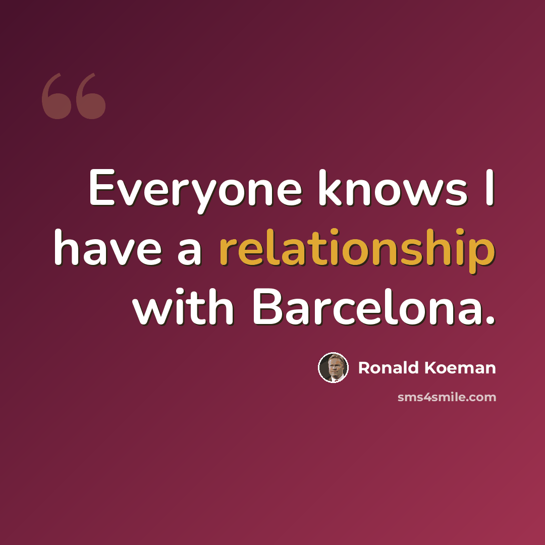 “Everyone knows I have a relationship with Barcelona.” quote by Ronald Koeman