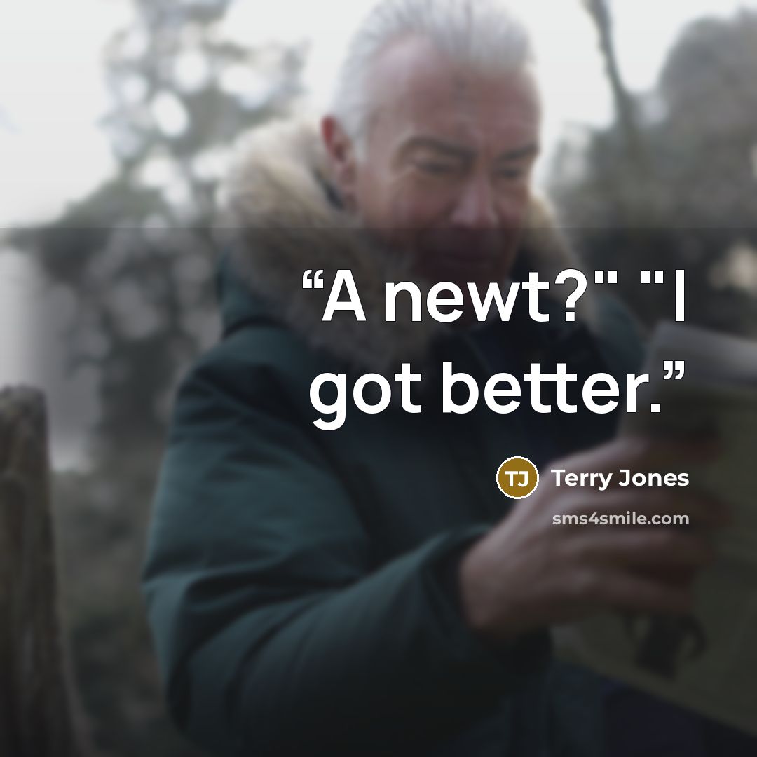 “A newt?" "I got better.” quote by Terry Jones