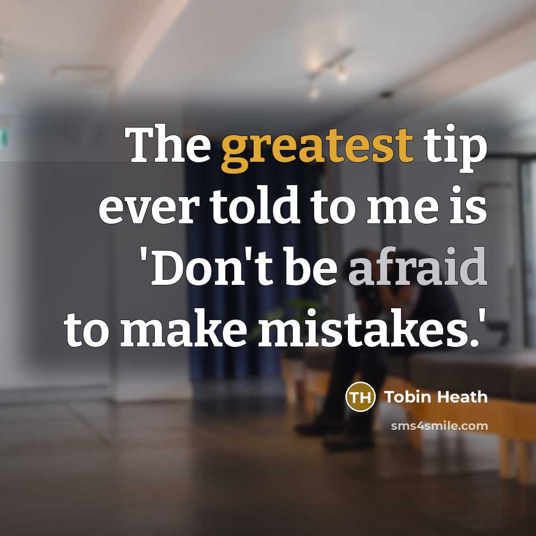 “The greatest tip ever told to me is 'Don't be afraid to make mistakes.'” quote by Tobin Heath