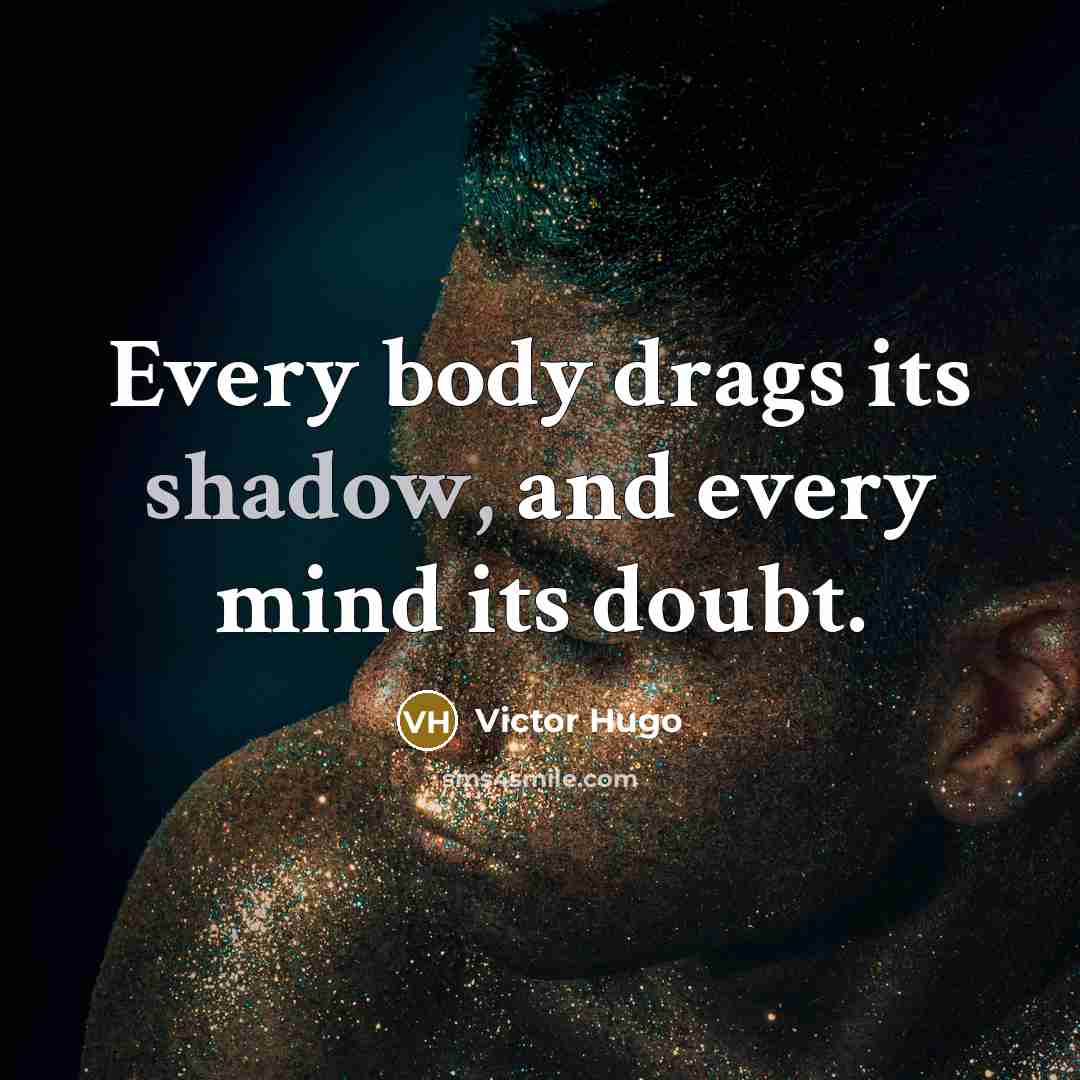 “Every body drags its shadow, and every mind its doubt.” quote by Victor Hugo