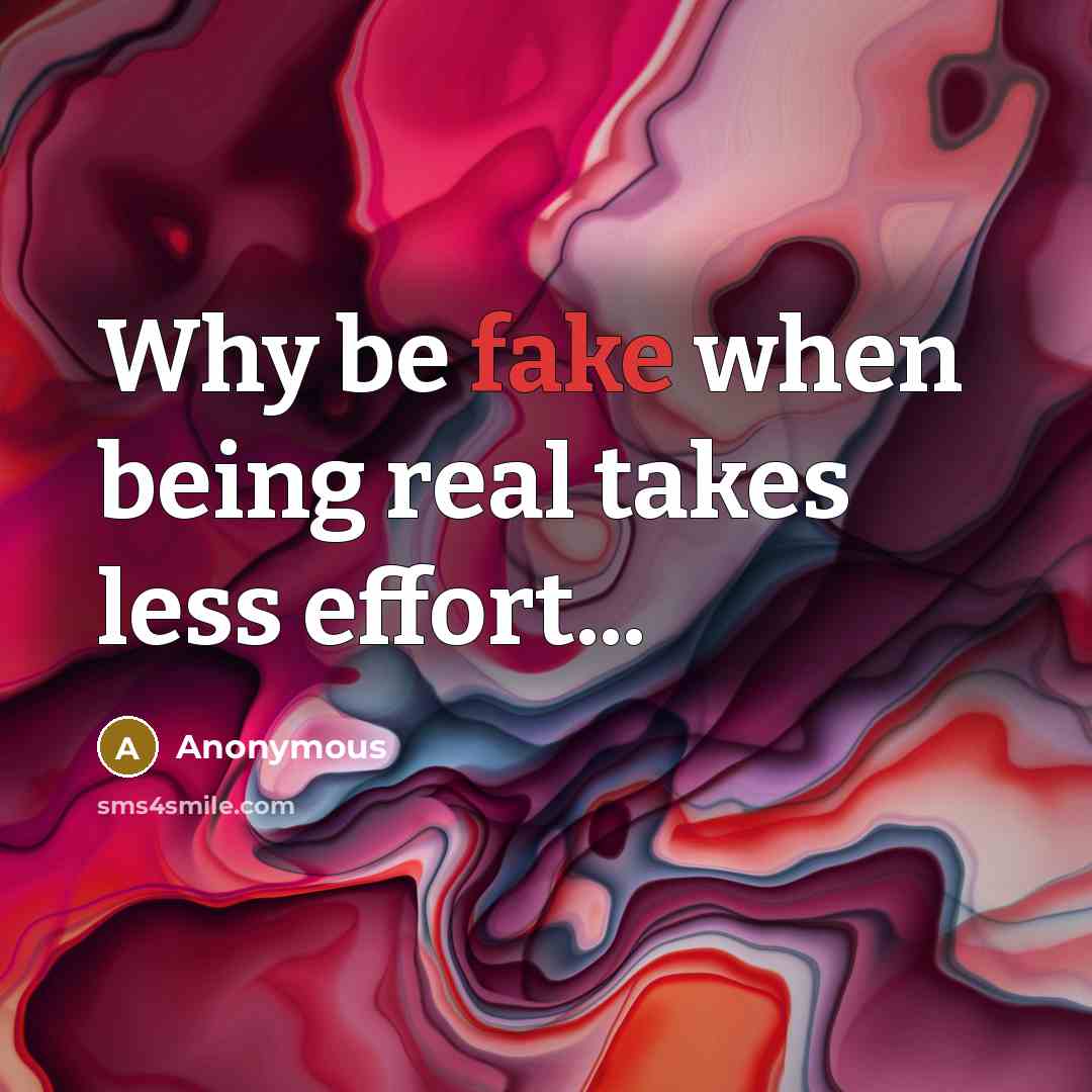 “Why be fake when being real takes less effort...” quote by Anonymous