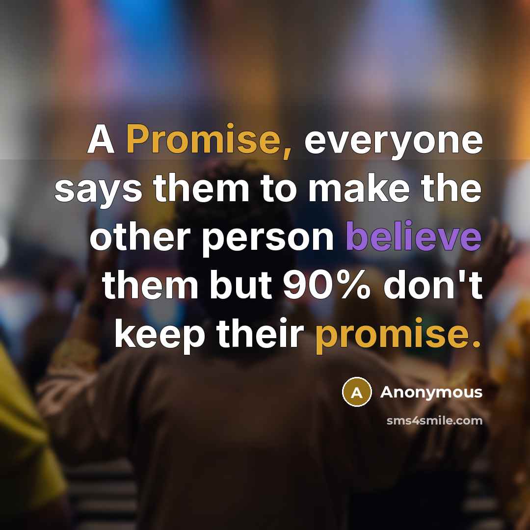 “A Promise, everyone says them to make the other person believe them but 90% don't keep their promise.” quote by Anonymous