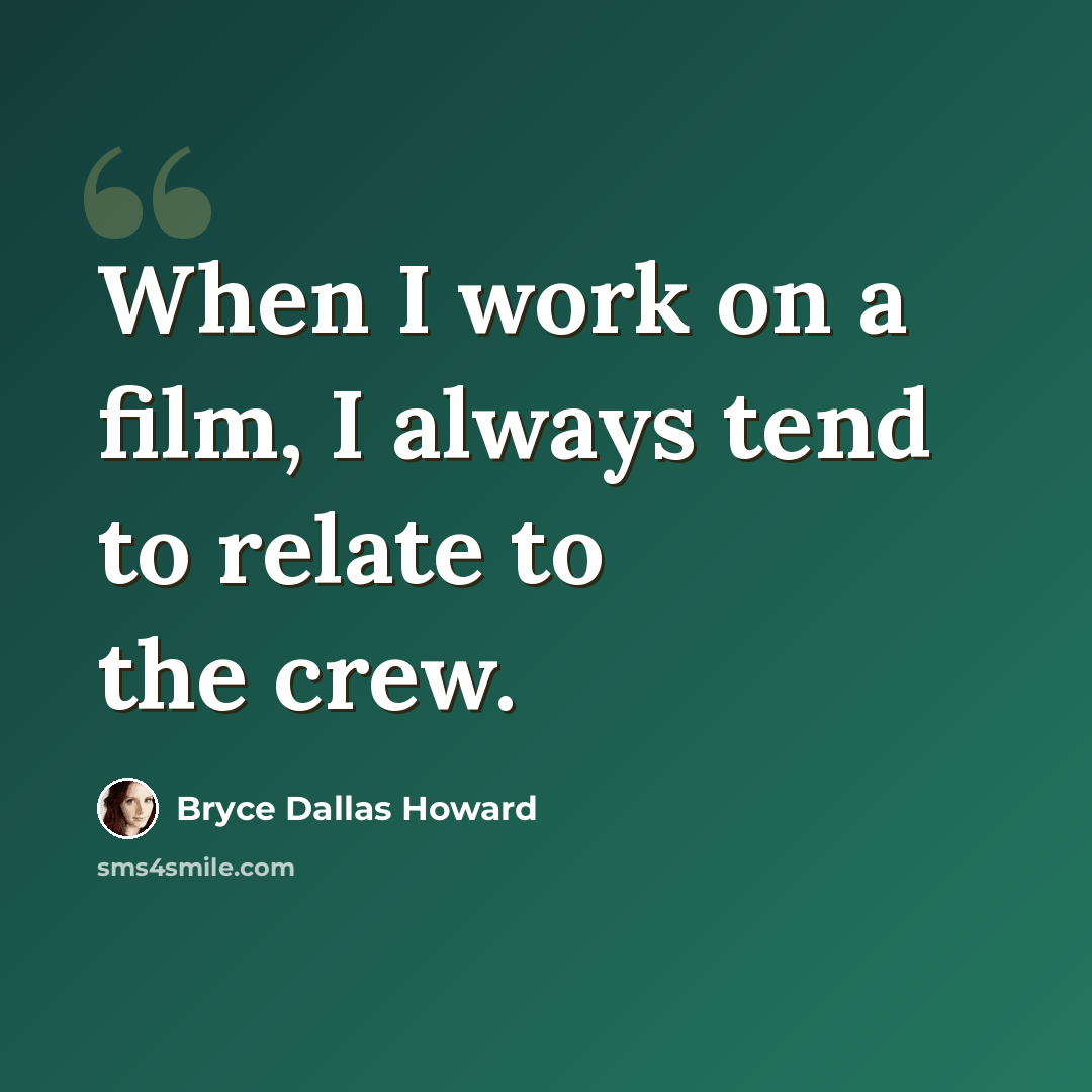 “When I work on a film, I always tend to relate to the crew.” quote by Bryce Dallas Howard