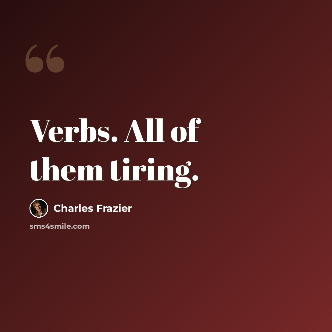 “Verbs. All of them tiring.” quote by Charles Frazier