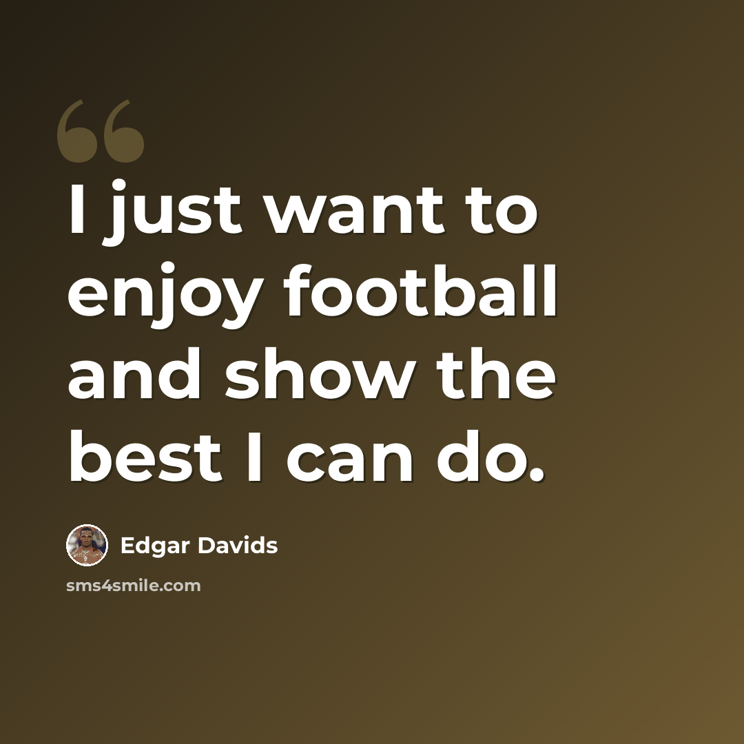 “I just want to enjoy football and show the best I can do.” quote by Edgar Davids