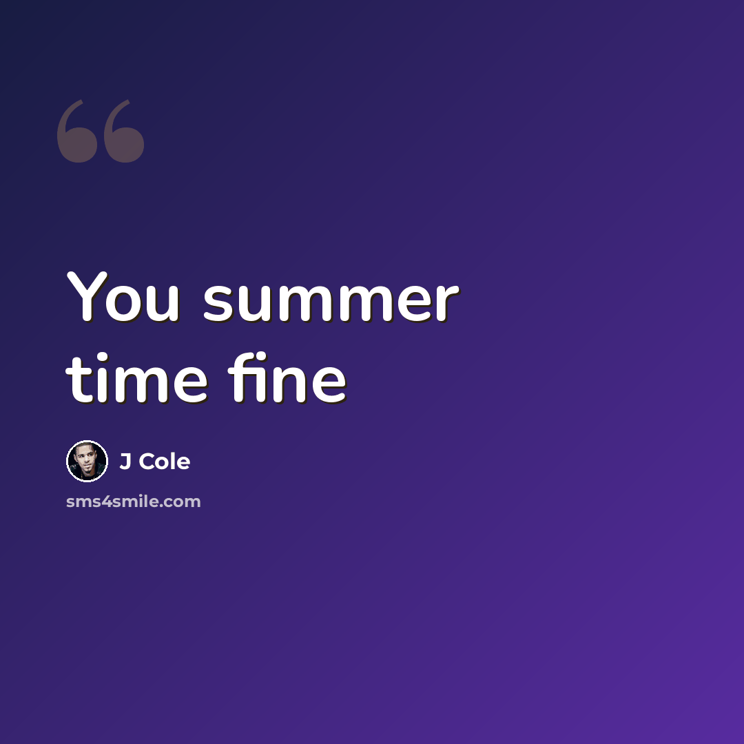 “You summer time fine” quote by J Cole