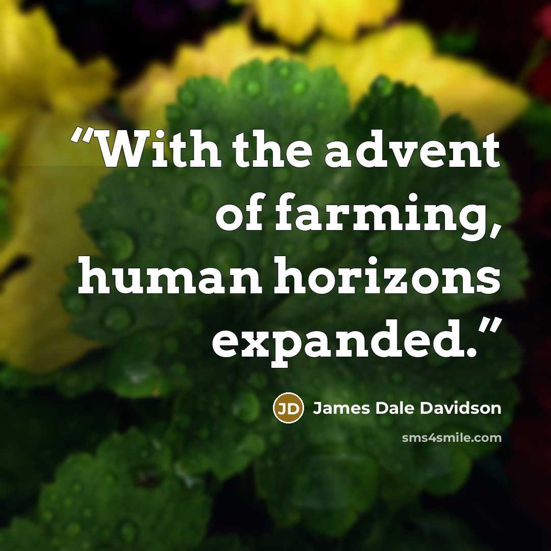 “With the advent of farming, human horizons expanded.” quote by James Dale Davidson