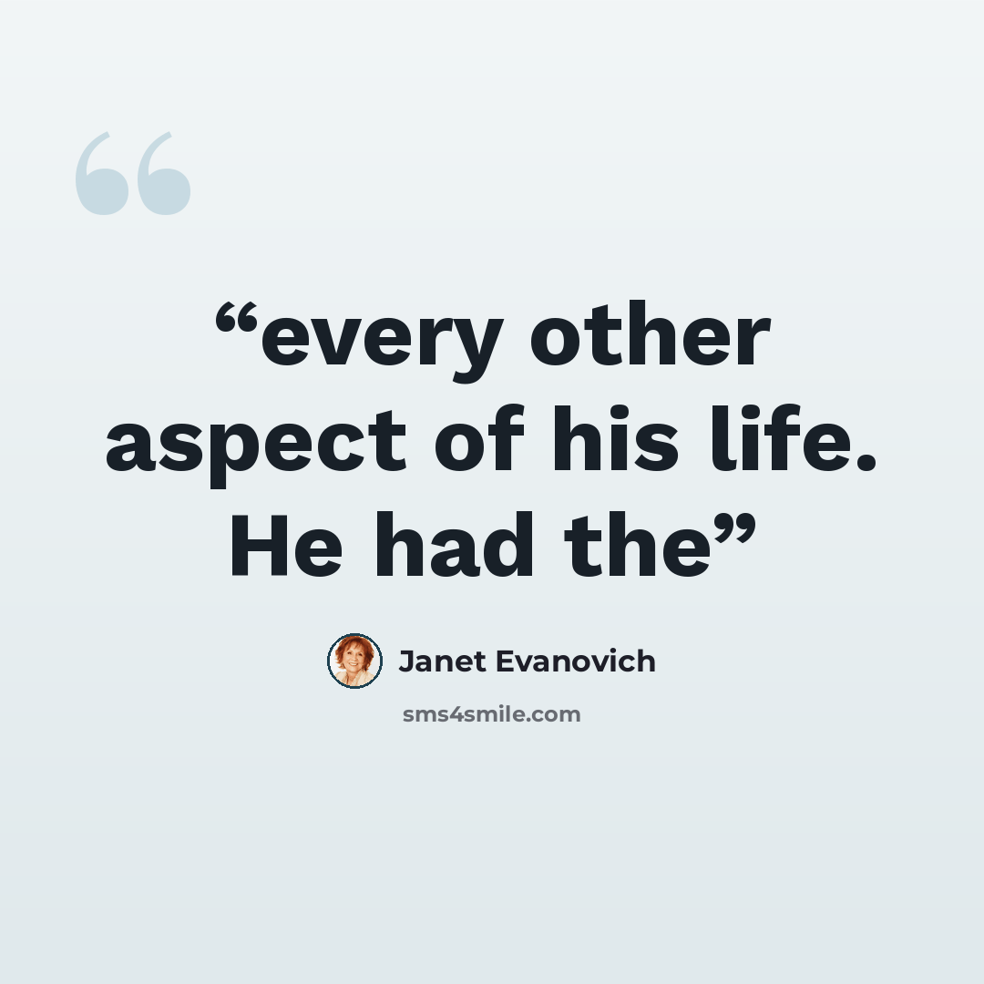 “every other aspect of his life. He had the” quote by Janet Evanovich