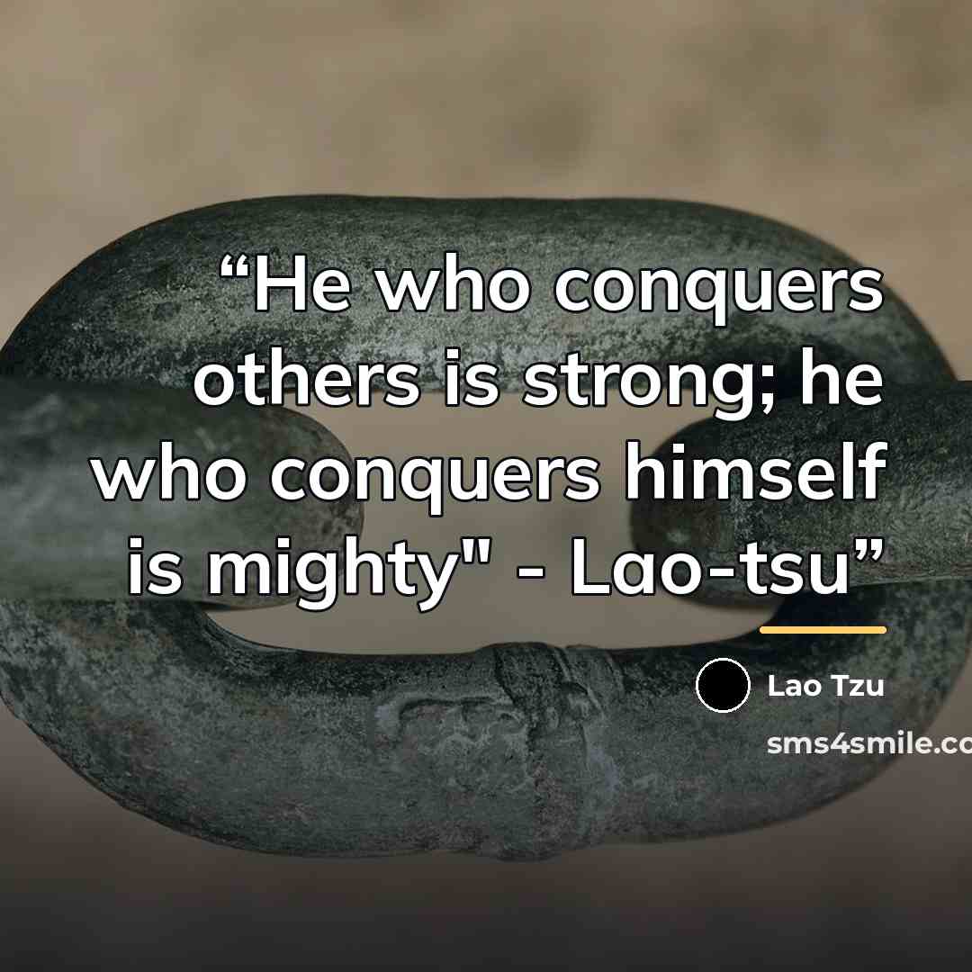 “He who conquers others is strong; he who conquers himself is mighty" - Lao-tsu” quote by Lao Tzu