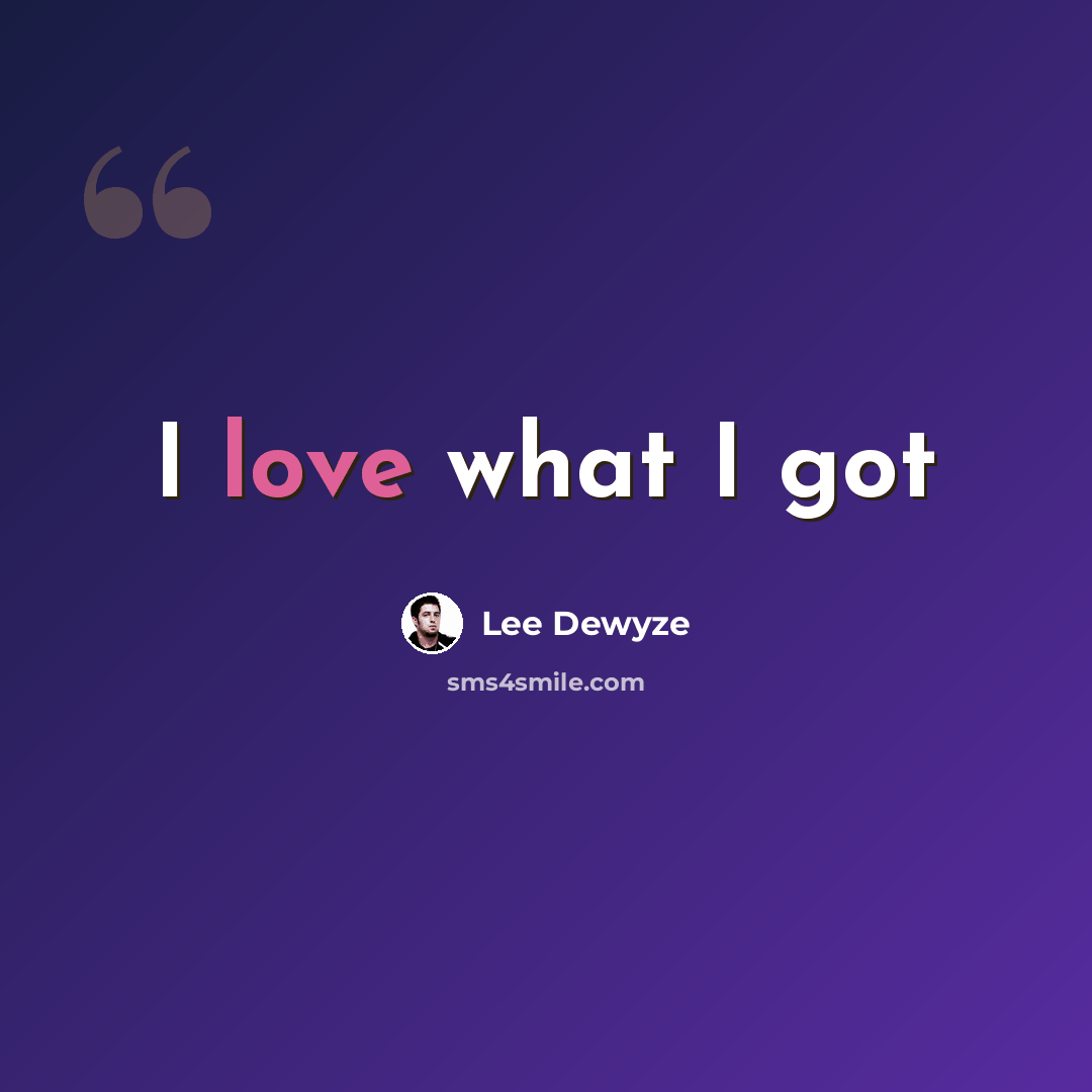 “I love what I got” quote by Lee Dewyze