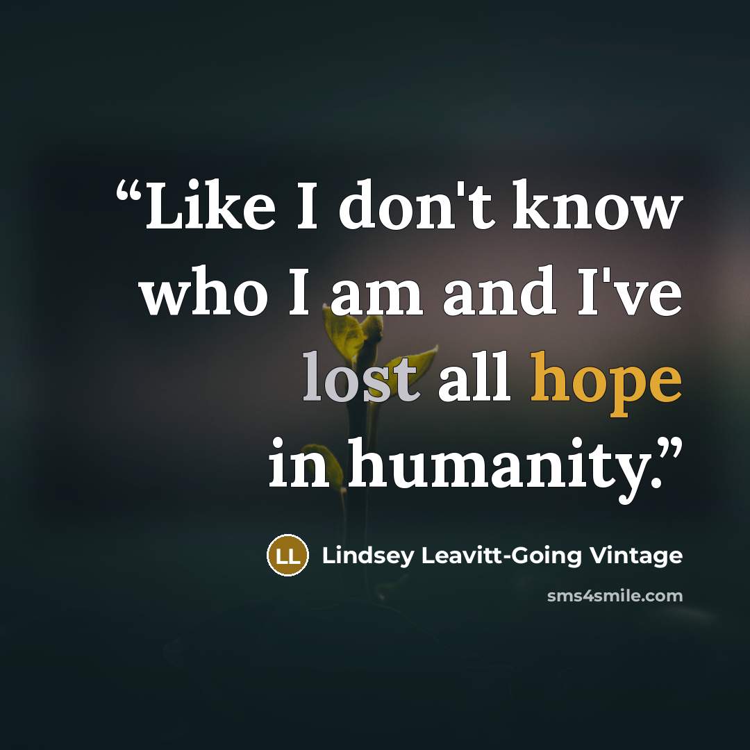 “Like I don't know who I am and I've lost all hope in humanity.” quote by Lindsey Leavitt-Going Vintage