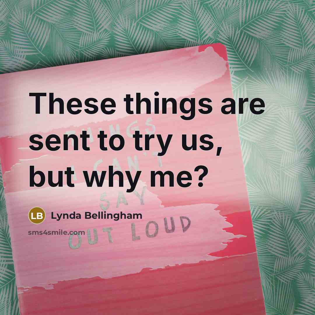 “These things are sent to try us, but why me?” quote by Lynda Bellingham
