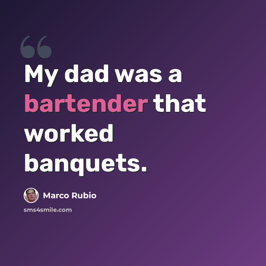 “My dad was a bartender that worked banquets.” quote by Marco Rubio