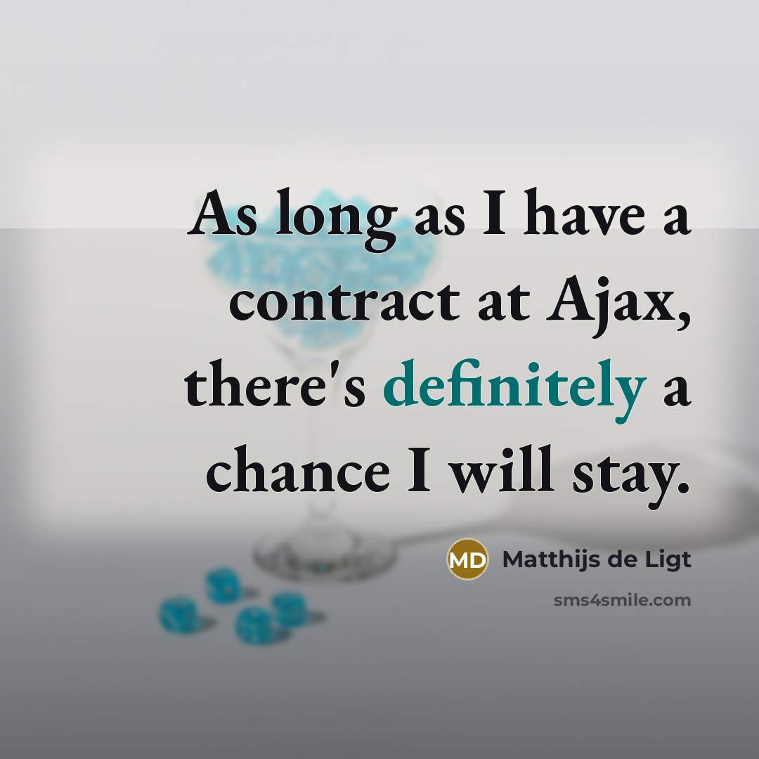 “As long as I have a contract at Ajax, there's definitely a chance I will stay.” quote by Matthijs de Ligt