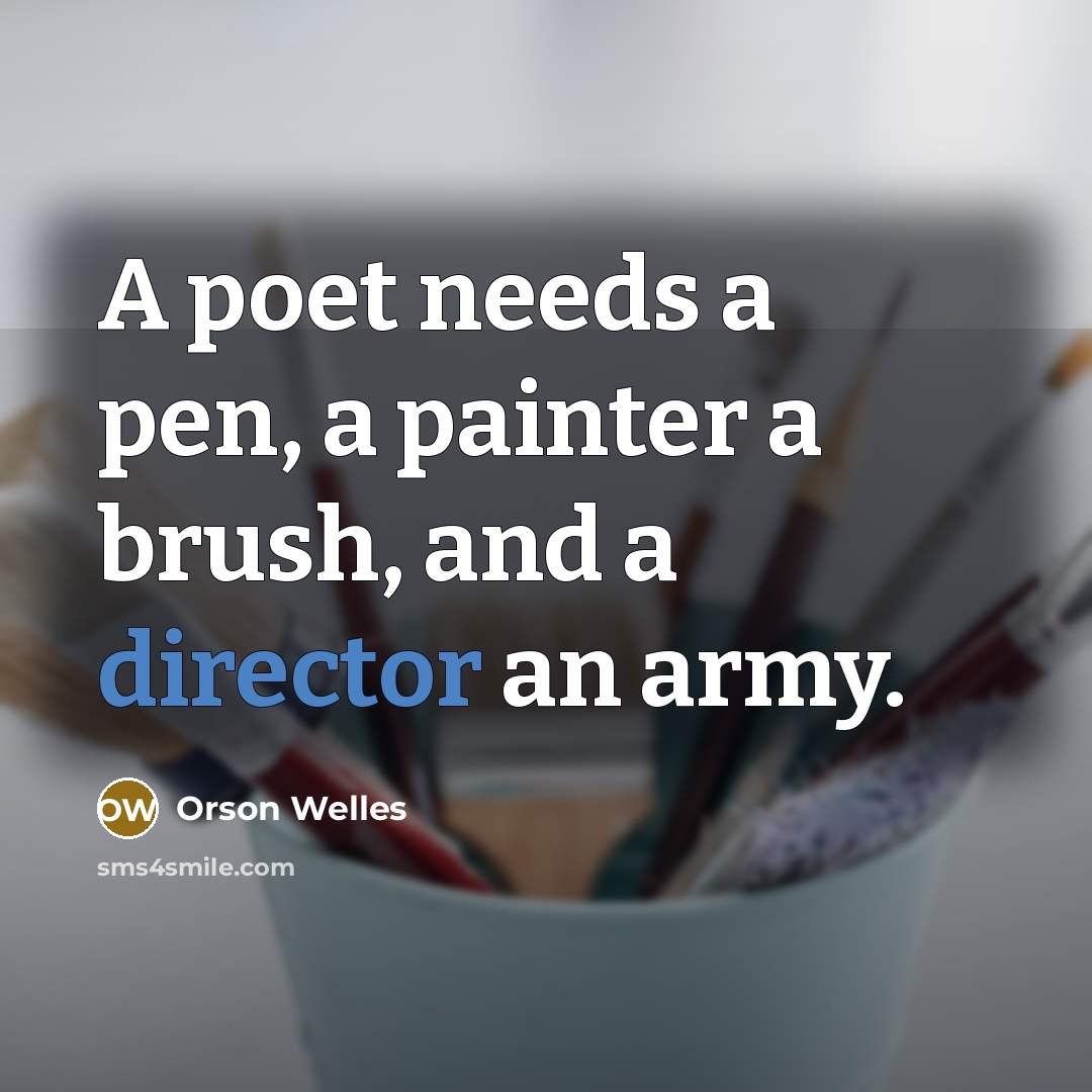 “A poet needs a pen, a painter a brush, and a director an army.” quote by Orson Welles