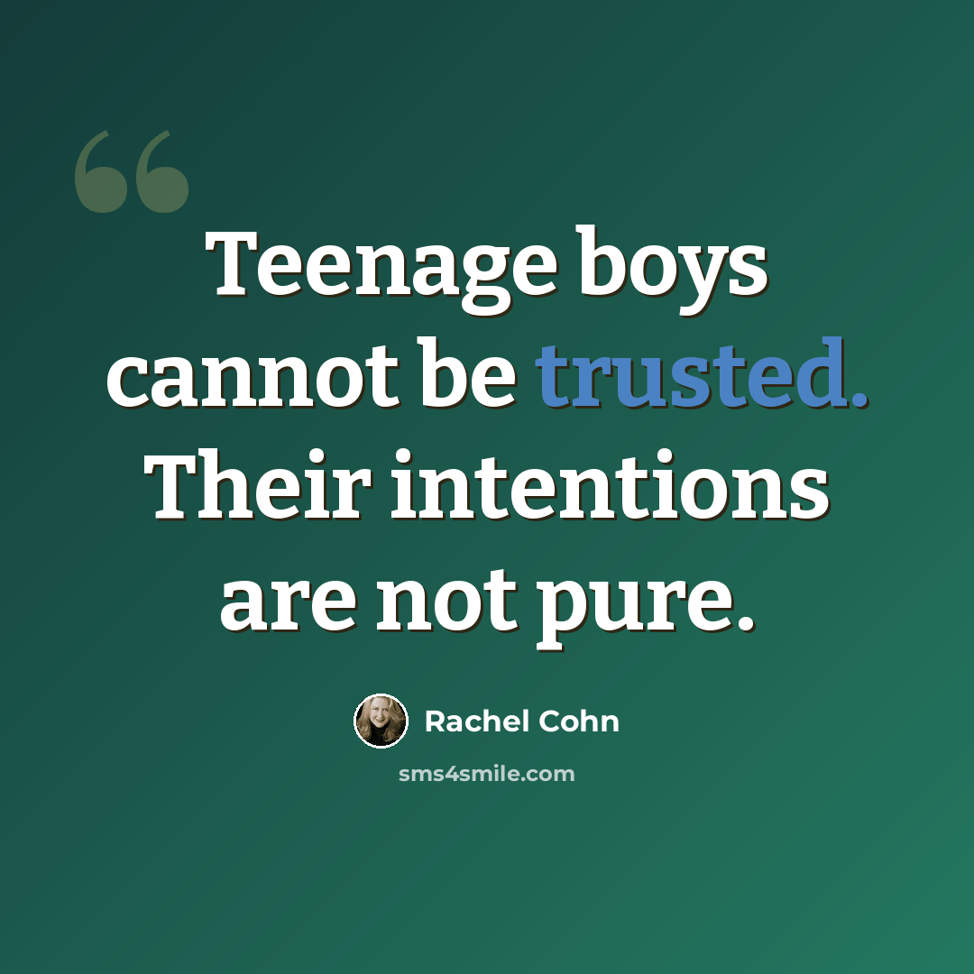 “Teenage boys cannot be trusted. Their intentions are not pure.” quote by Rachel Cohn