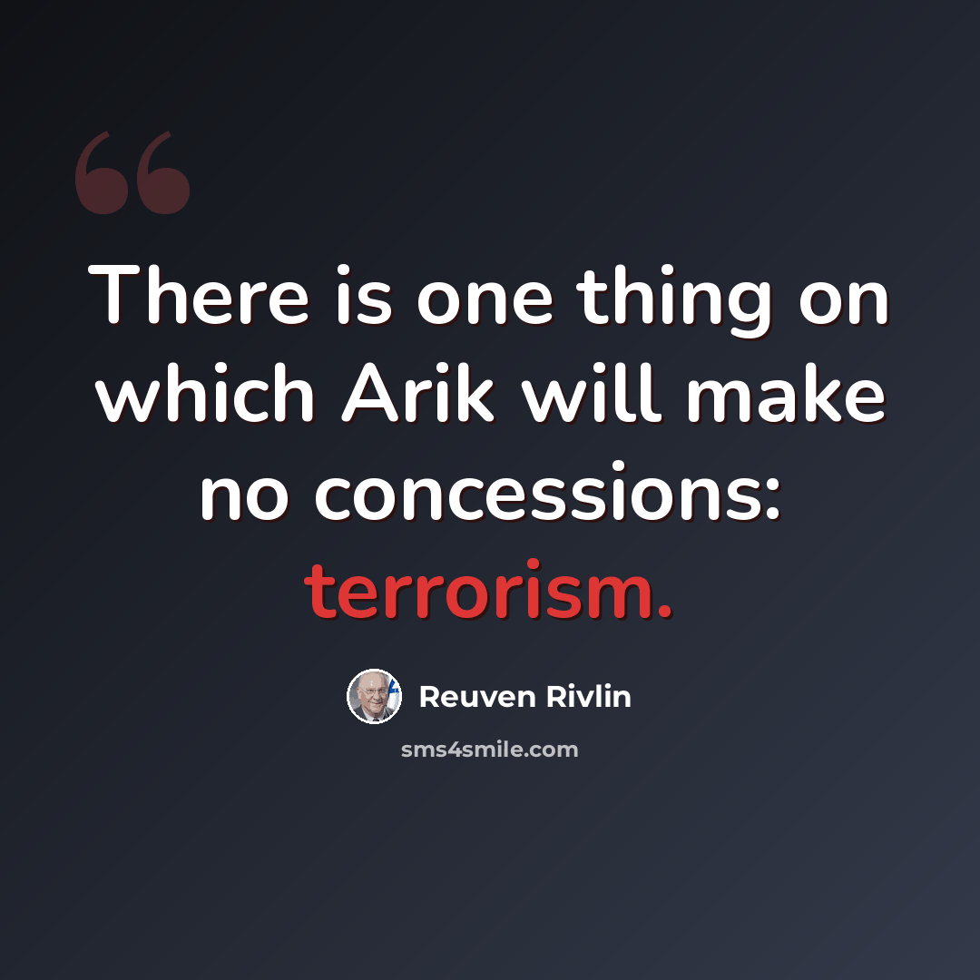 “There is one thing on which Arik will make no concessions: terrorism.” quote by Reuven Rivlin