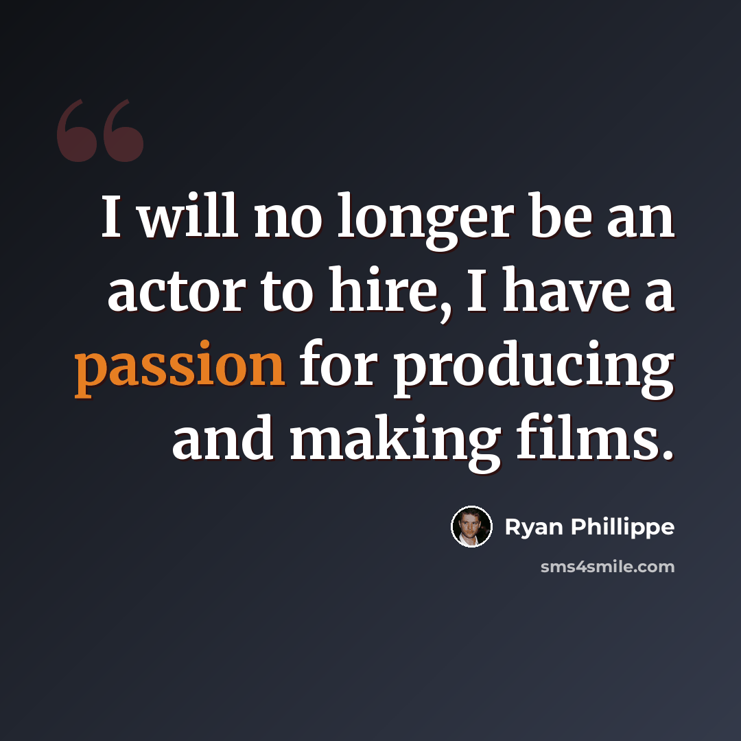 “I will no longer be an actor to hire, I have a passion for producing and making films.” quote by Ryan Phillippe