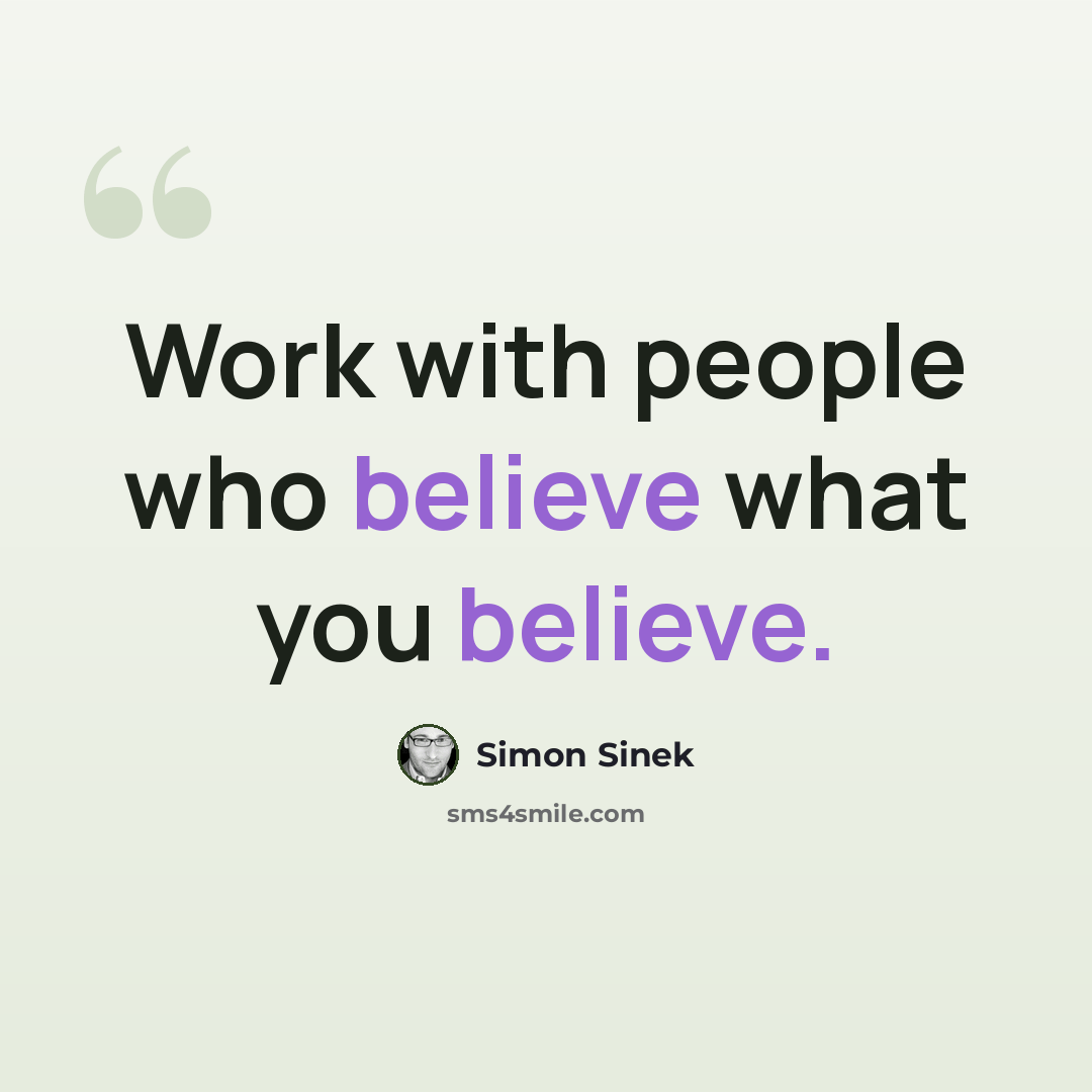 “Work with people who believe what you believe.” quote by Simon Sinek