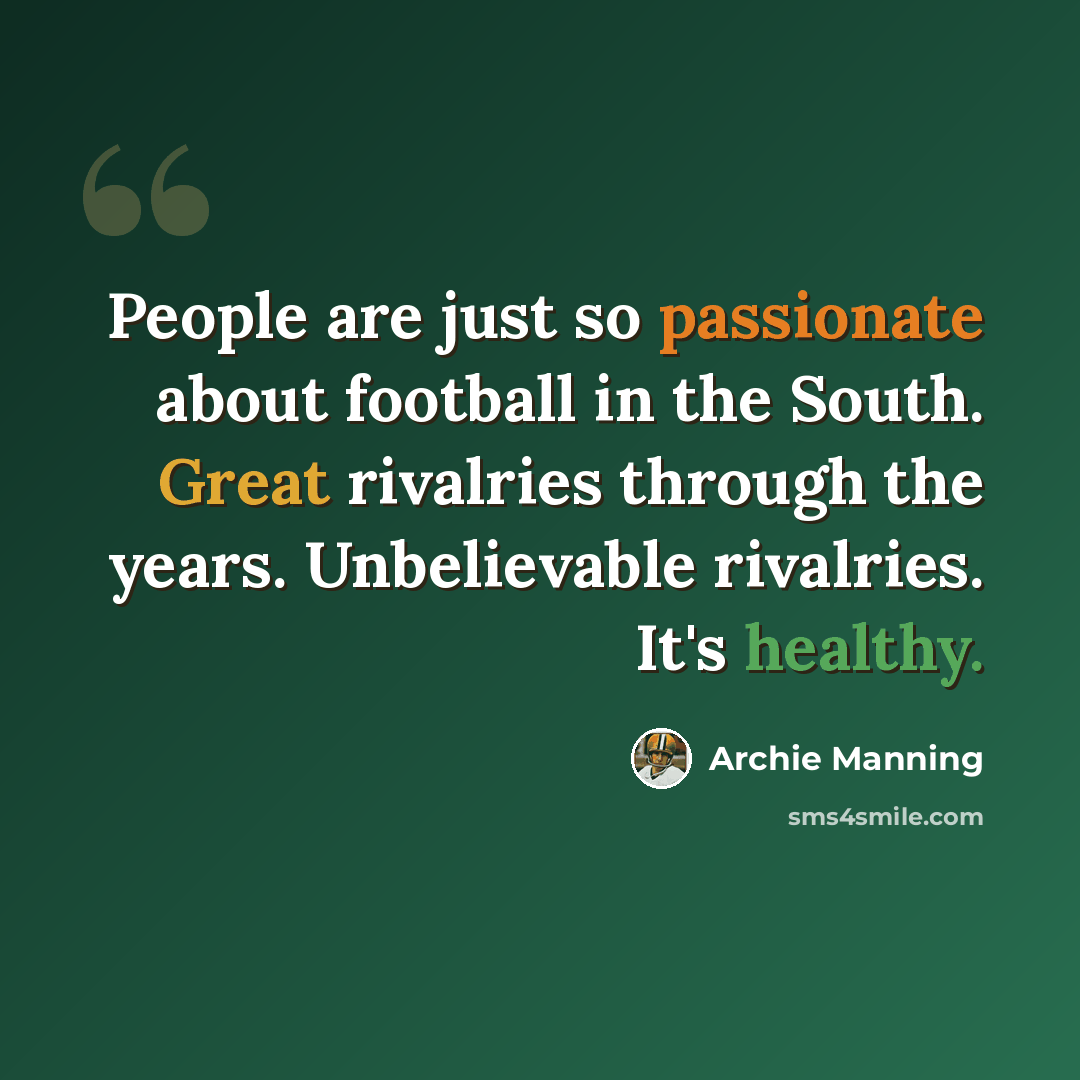 “People are just so passionate about football in the South. Great rivalries through the years. Unbelievable rivalries. It's healthy.” quote by Archie Manning