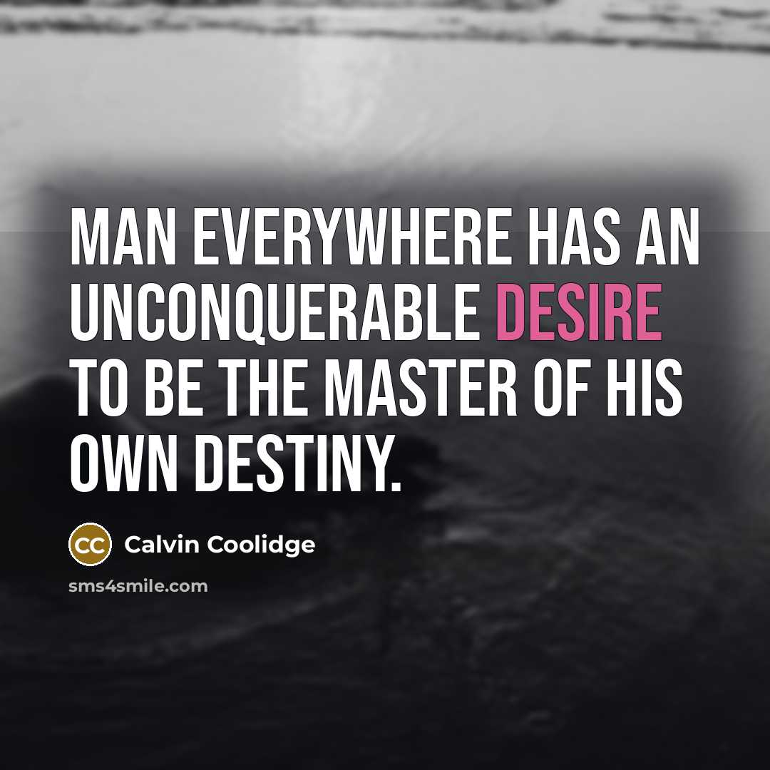“Man everywhere has an unconquerable desire to be the master of his own destiny.” quote by Calvin Coolidge