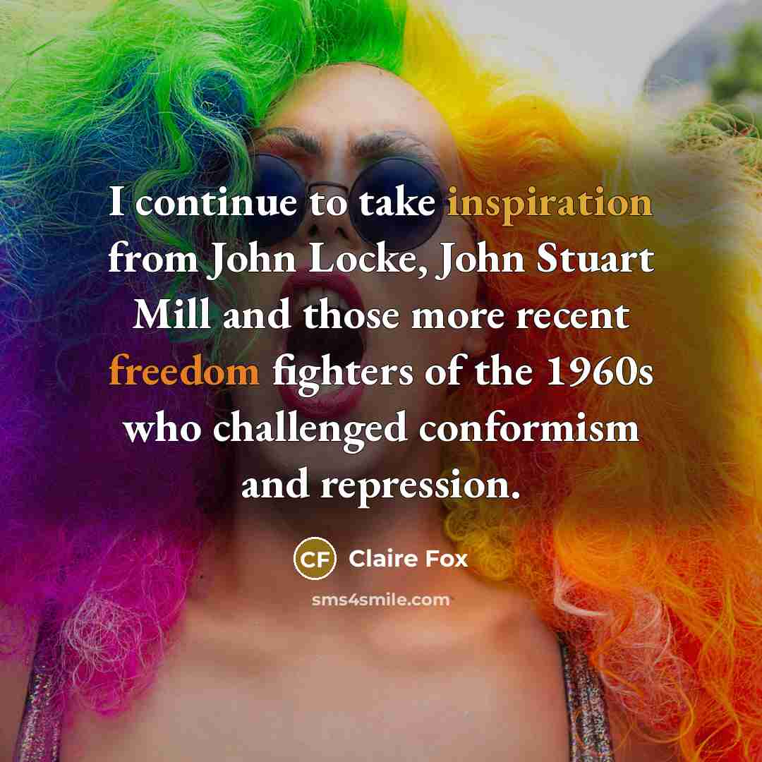 “I continue to take inspiration from John Locke, John Stuart Mill and those more recent freedom fighters of the 1960s who challenged conformism and repression.” quote by Claire Fox