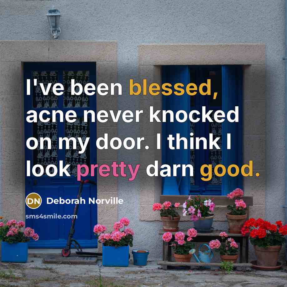“I've been blessed, acne never knocked on my door. I think I look pretty darn good.” quote by Deborah Norville