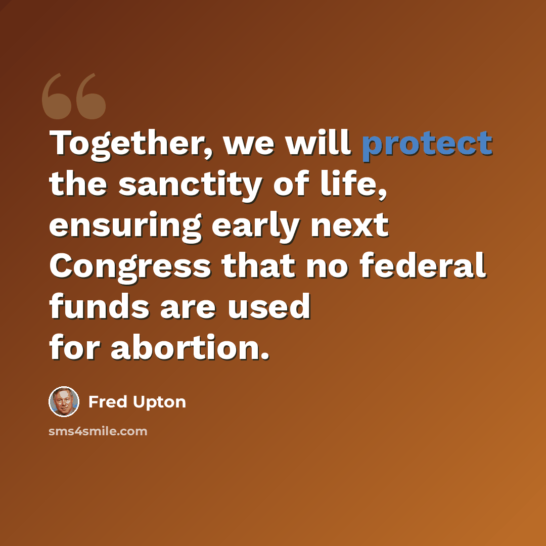 “Together, we will protect the sanctity of life, ensuring early next Congress that no federal funds are used for abortion.” quote by Fred Upton