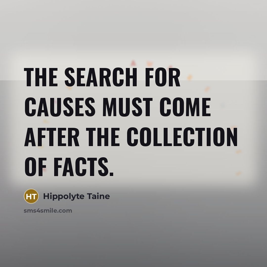 “The search for causes must come after the collection of facts.” quote by Hippolyte Taine