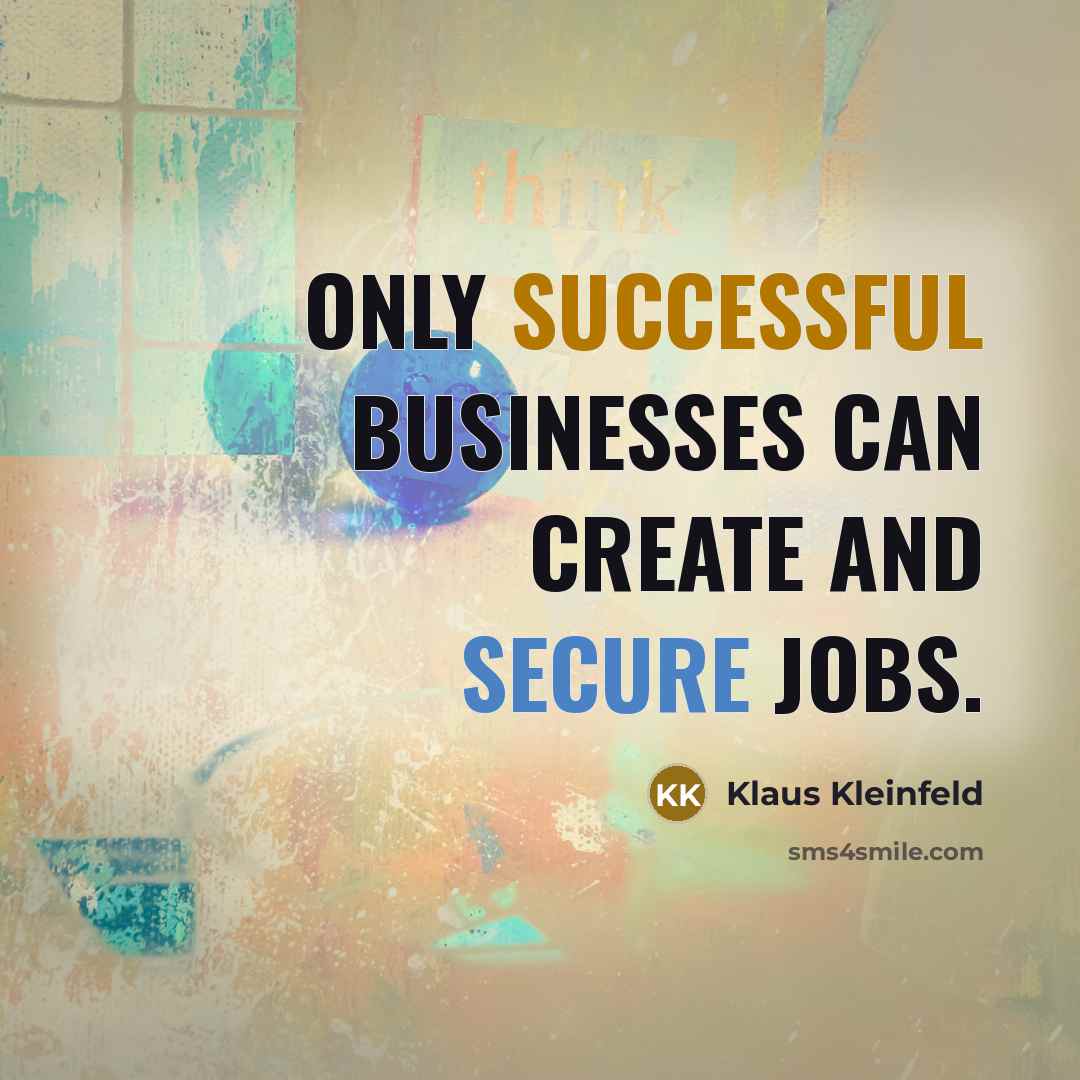“Only successful businesses can create and secure jobs.” quote by Klaus Kleinfeld