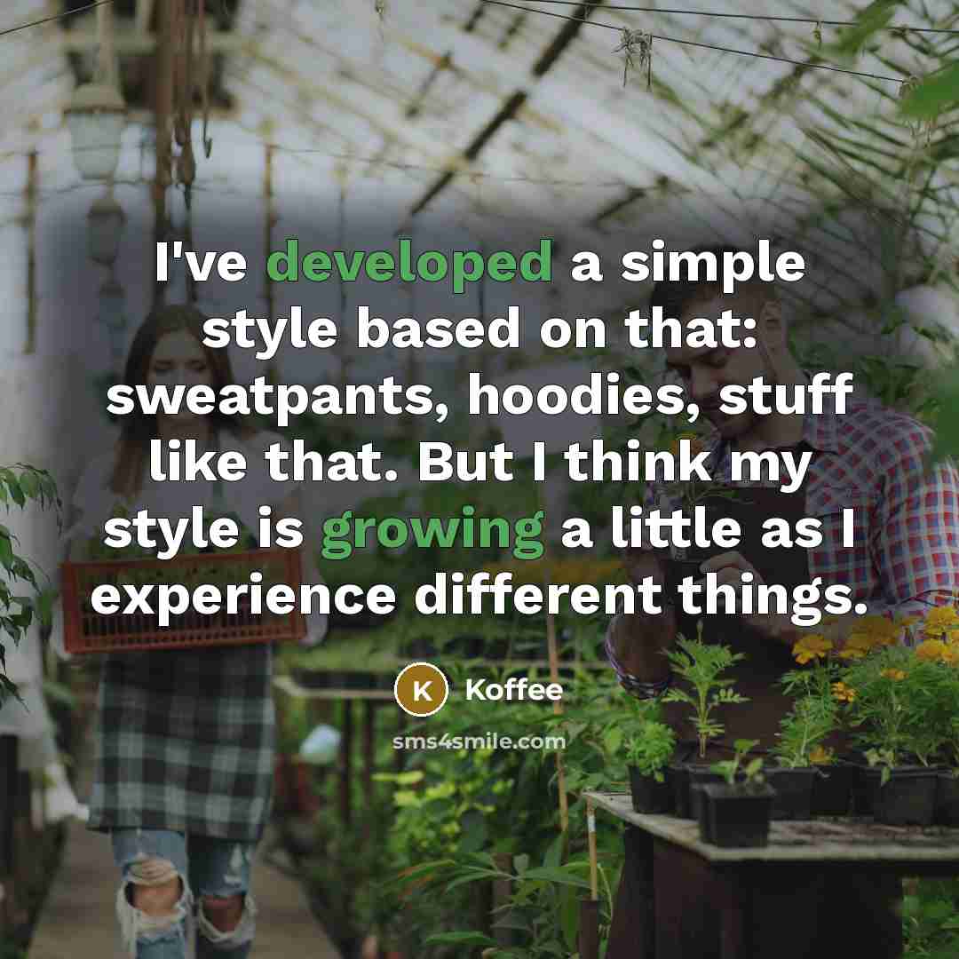 “I've developed a simple style based on that: sweatpants, hoodies, stuff like that. But I think my style is growing a little as I experience different things.” quote by Koffee