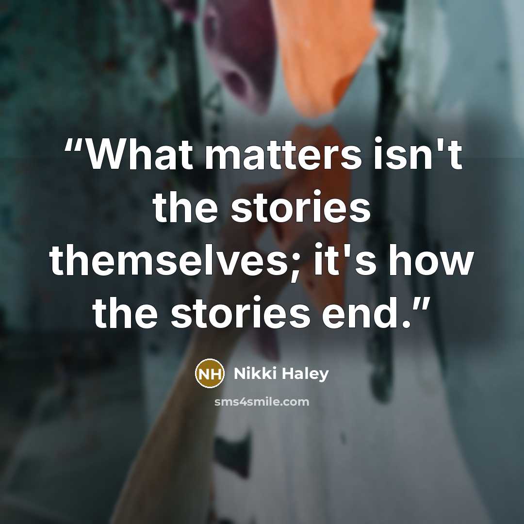 “What matters isn't the stories themselves; it's how the stories end.” quote by Nikki Haley
