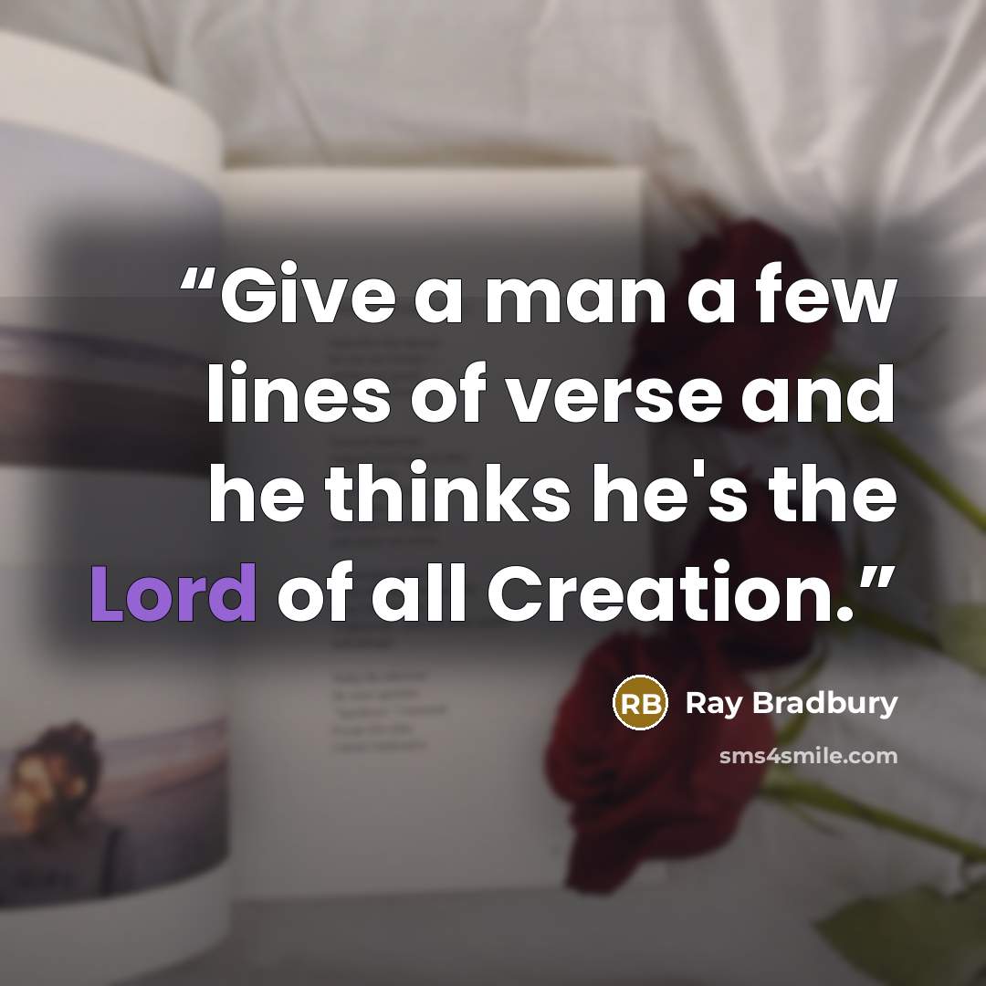 “Give a man a few lines of verse and he thinks he's the Lord of all Creation.” quote by Ray Bradbury
