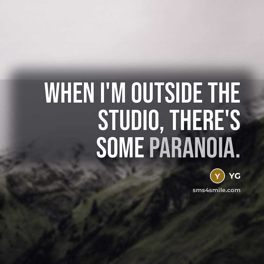 “When I'm outside the studio, there's some paranoia.” quote by YG