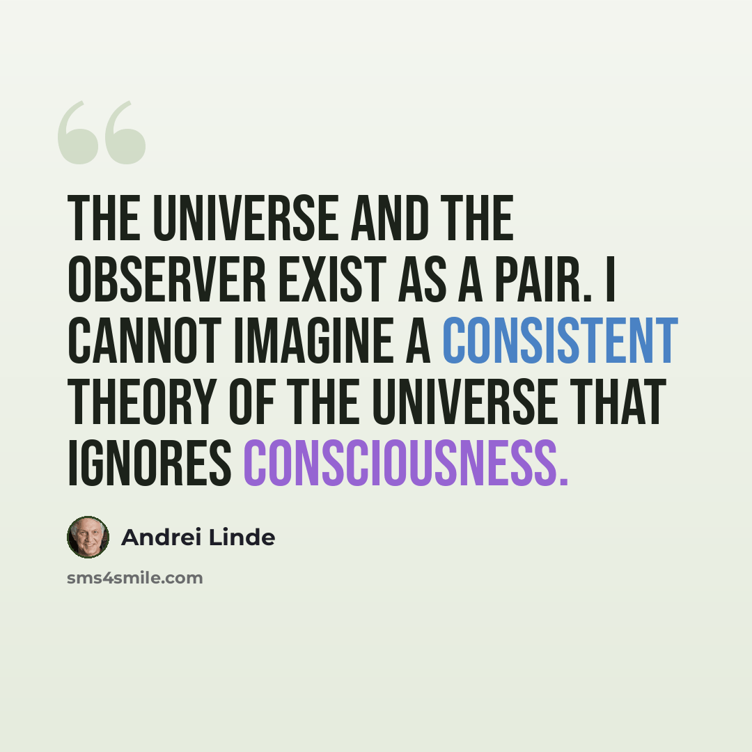 “The universe and the observer exist as a pair. I cannot imagine a consistent theory of the universe that ignores consciousness.” quote by Andrei Linde