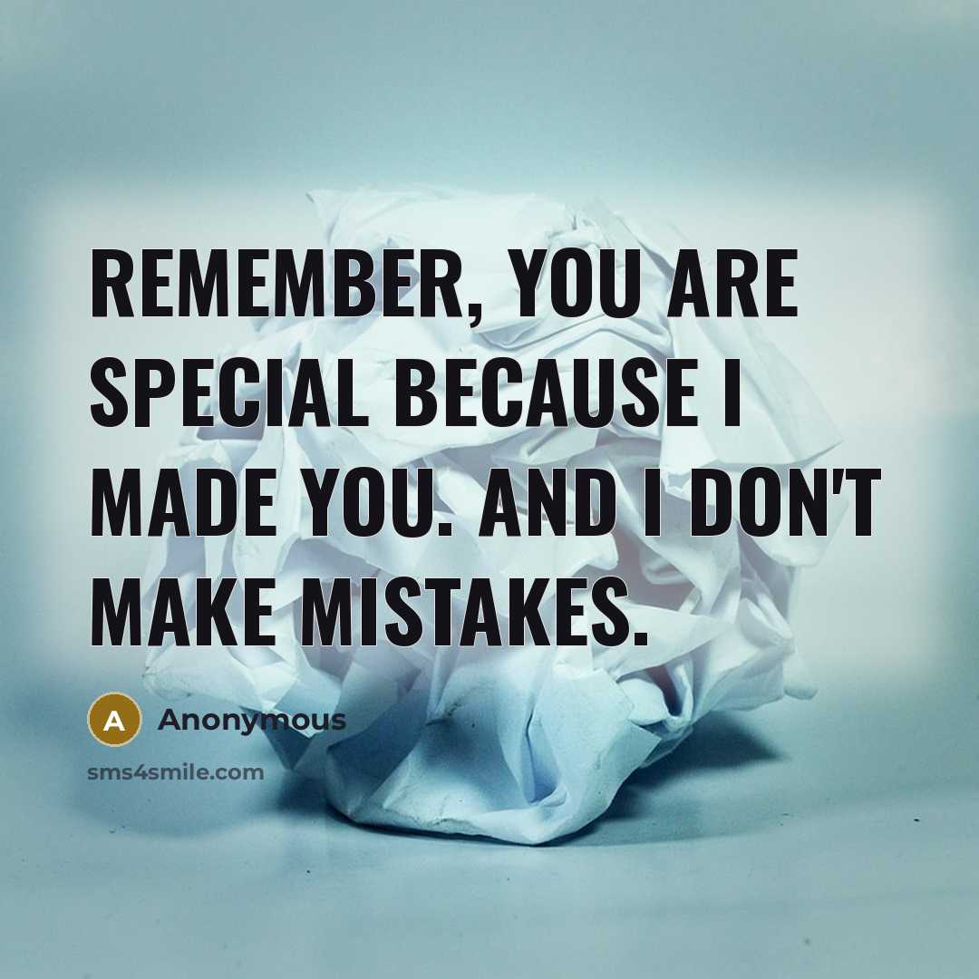 “Remember, you are special because I made you. And I don't make mistakes.” quote by Anonymous