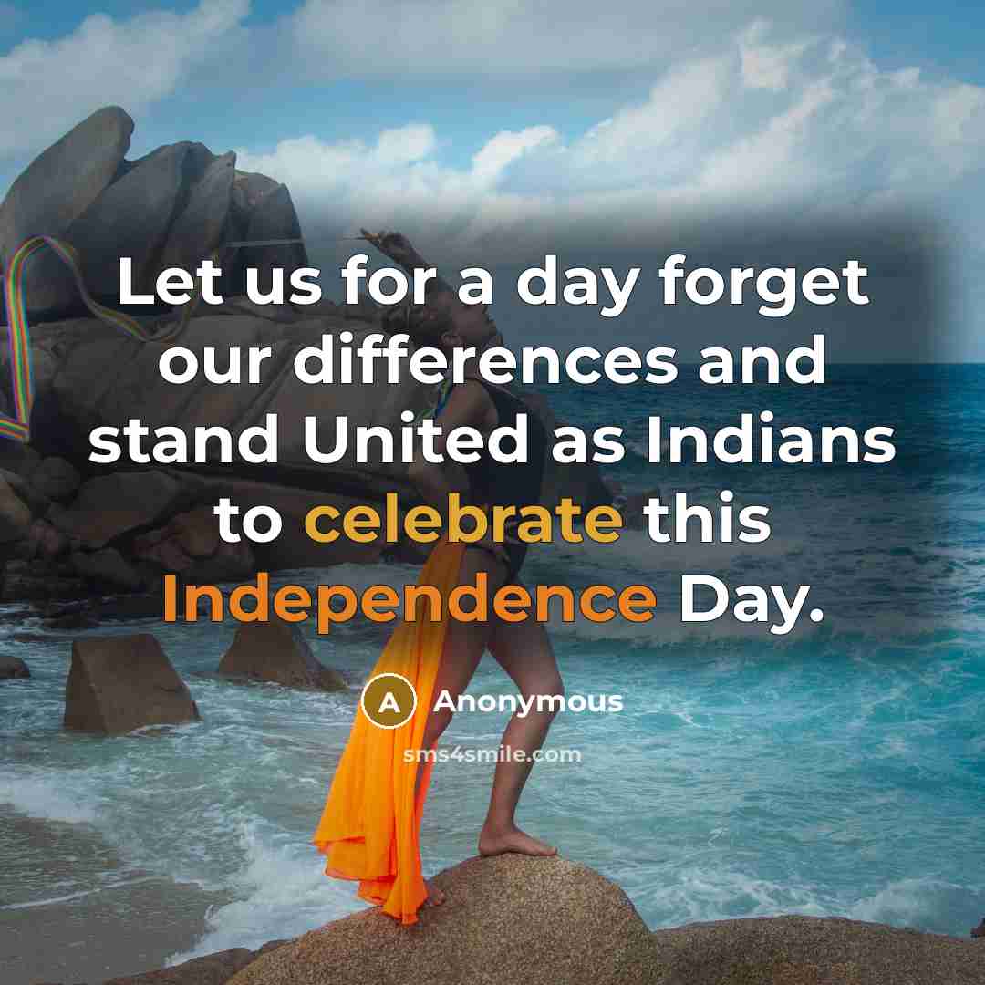 “Let us for a day forget our differences and stand United as Indians to celebrate this Independence Day.” quote by Anonymous