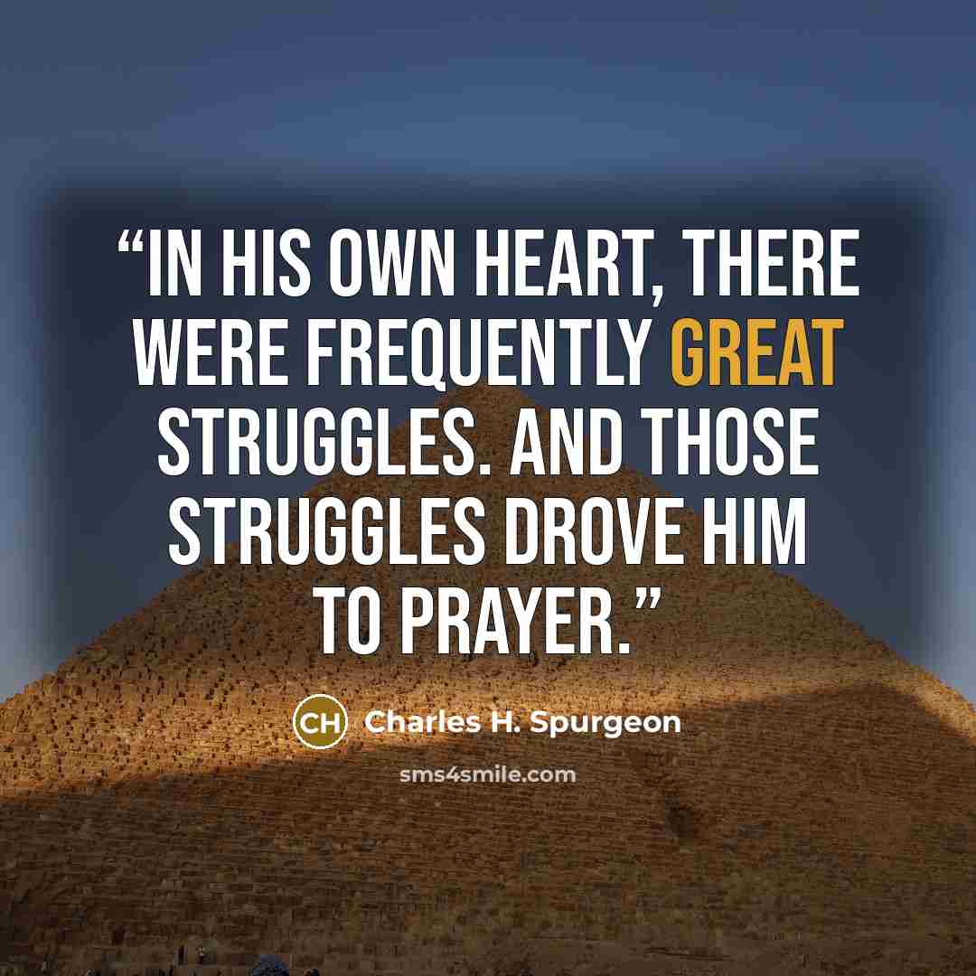 “In His own heart, there were frequently great struggles. And those struggles drove Him to prayer.” quote by Charles H. Spurgeon