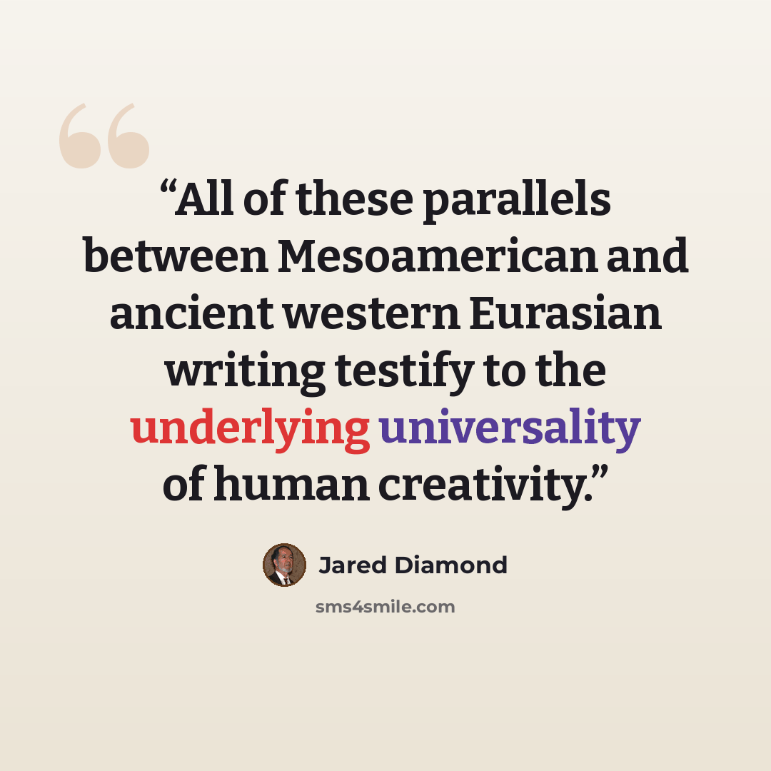 “All of these parallels between Mesoamerican and ancient western Eurasian writing testify to the underlying universality of human creativity.” quote by Jared Diamond