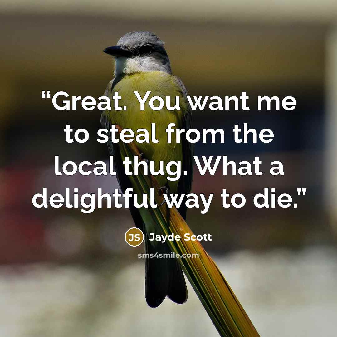 “Great. You want me to steal from the local thug. What a delightful way to die.” quote by Jayde Scott