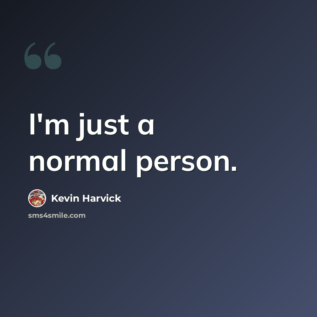 “I'm just a normal person.” quote by Kevin Harvick