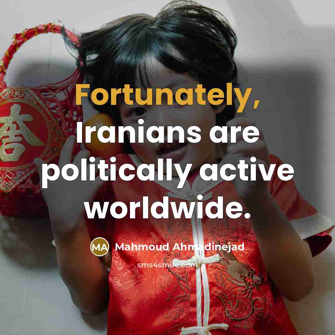 “Fortunately, Iranians are politically active worldwide.” quote by Mahmoud Ahmadinejad