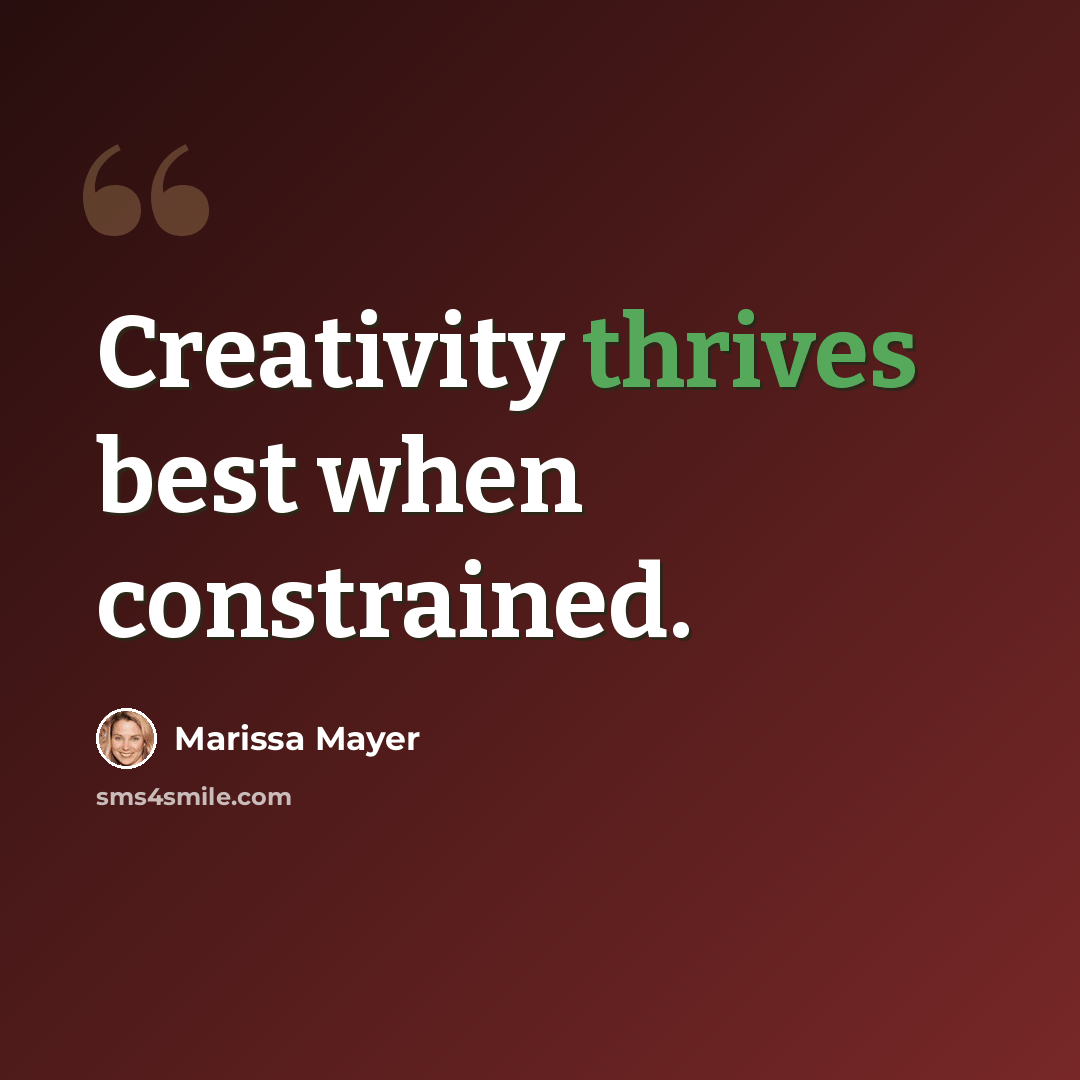 “Creativity thrives best when constrained.” quote by Marissa Mayer