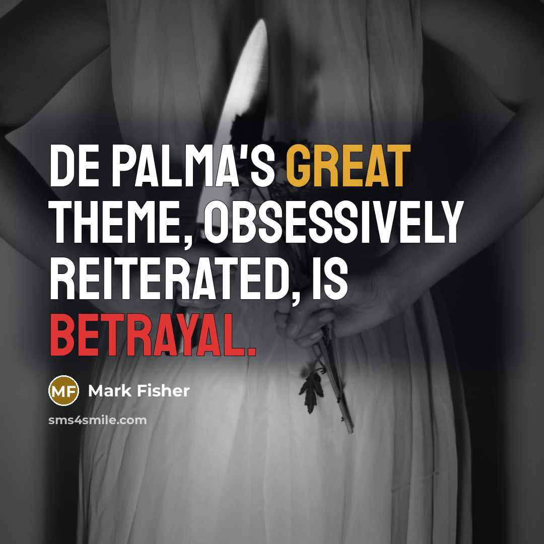 “De Palma's great theme, obsessively reiterated, is betrayal.” quote by Mark Fisher