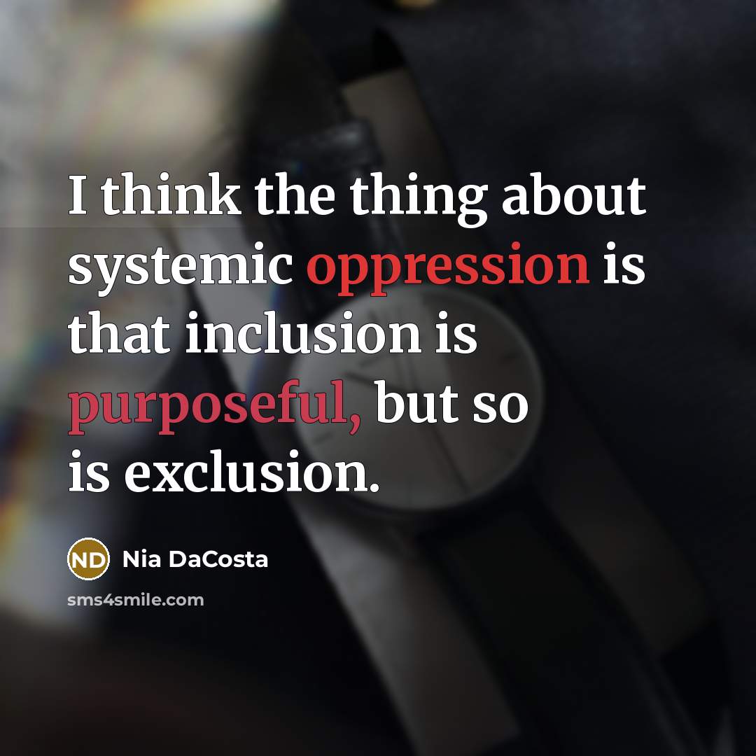 “I think the thing about systemic oppression is that inclusion is purposeful, but so is exclusion.” quote by Nia DaCosta