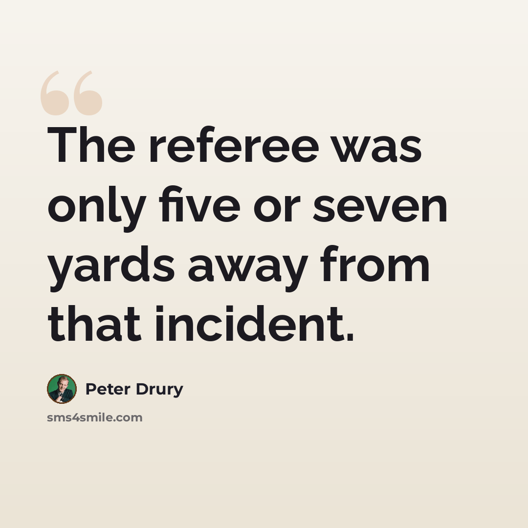 “The referee was only five or seven yards away from that incident.” quote by Peter Drury