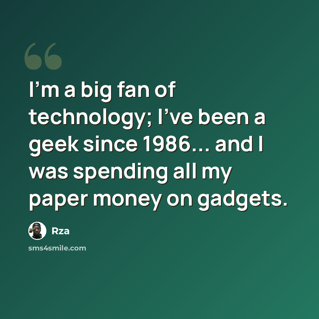 “I'm a big fan of technology; I've been a geek since 1986... and I was spending all my paper money on gadgets.” quote by Rza